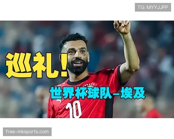 埃及队2026世界杯前景分析:萨拉赫领衔能否突破小组赛魔咒 埃及队2026世界杯前景分析:萨拉赫领衔能否突破小组赛魔咒